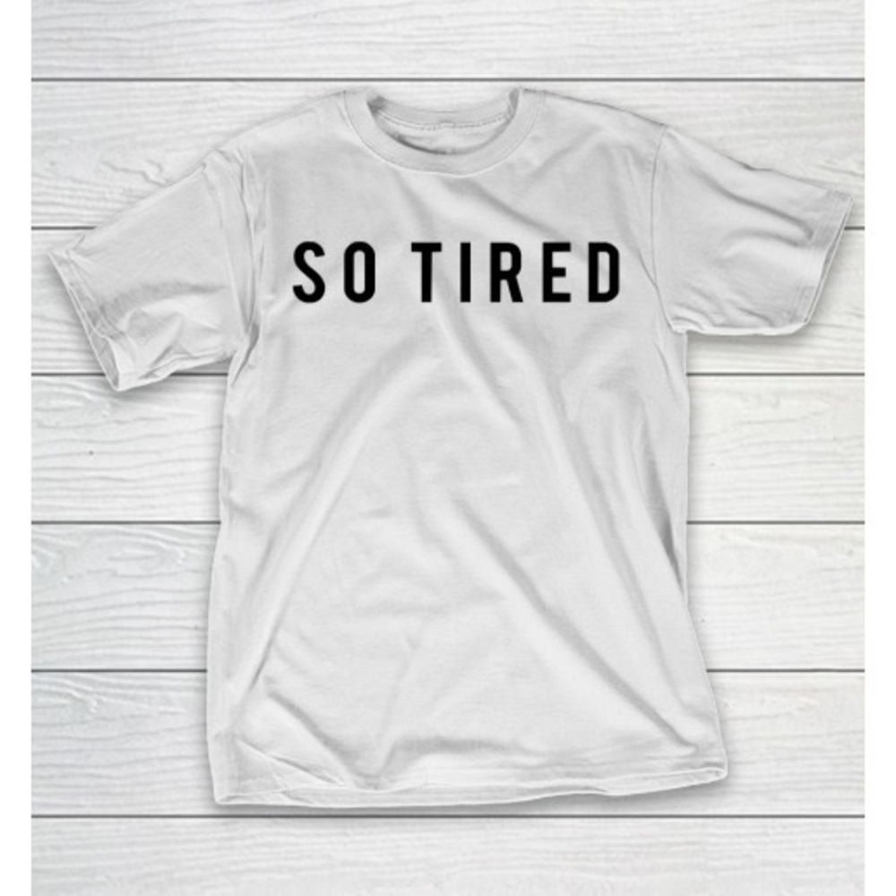 Mothers Day Funny Gift Ideas Apparel So Tired T Shirt